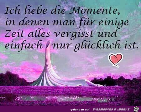 ich liebe die Momente....