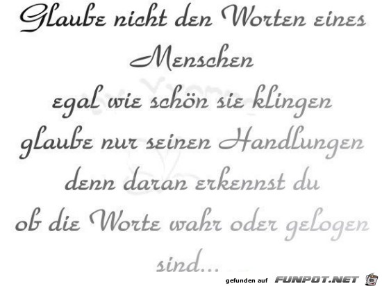 glaube nicht den Worten.....