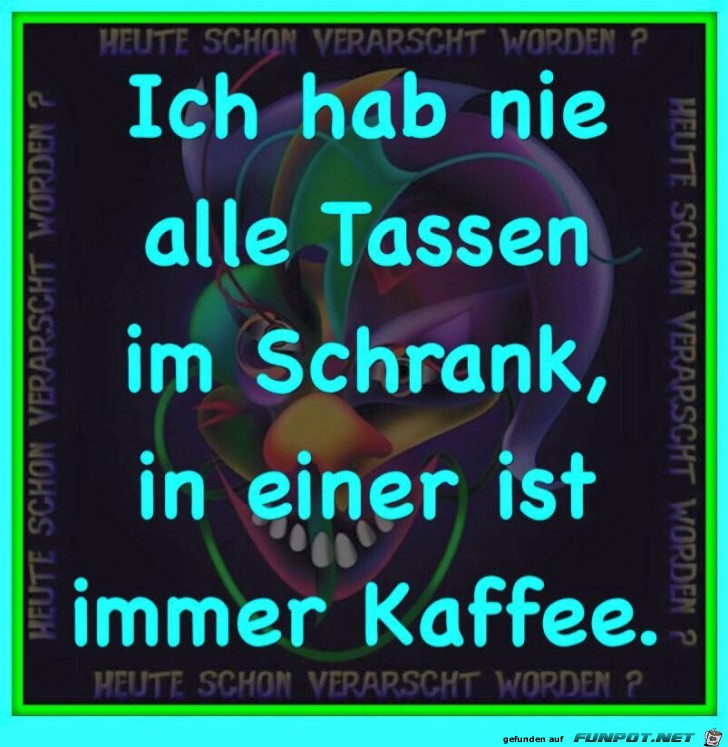 Ich habe nie alle Tassen im Schrank Ich habe nie alle Tassen im Schrank