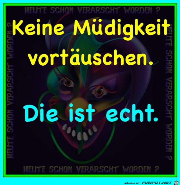 Keine Muedigkeit vortaeuschen Keine Muedigkeit vortaeuschen