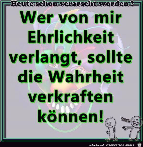 Wer von mir Ehrlichkeit verlangt Wer von mir Ehrlichkeit verlangt