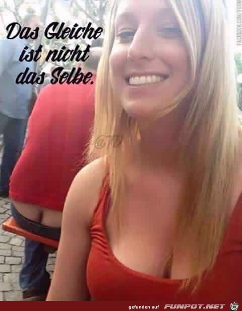 Das Gleiche ist nicht das Selbe Das Gleiche ist nicht das Selbe