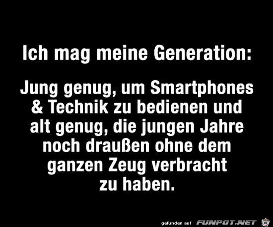 ich mag meine Generation.....