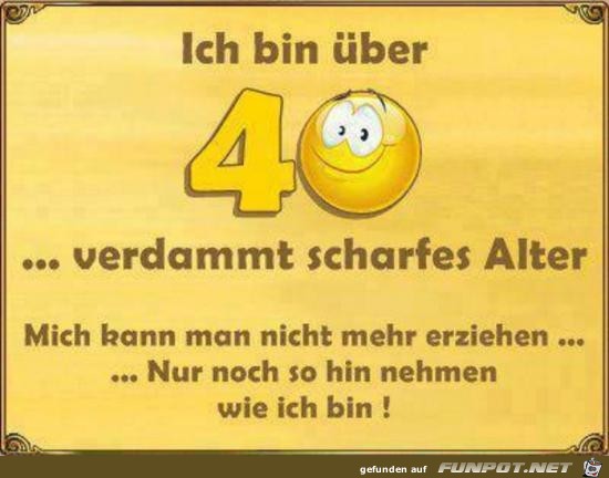 ich bin über 40..... ich bin über 40.....