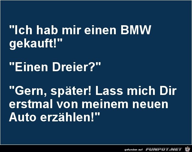 einen BMW gekauft.....