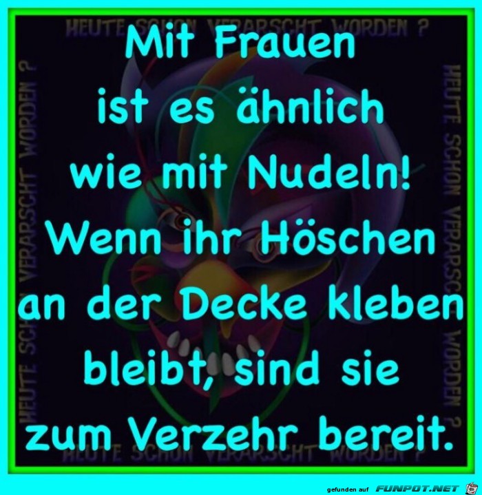 Mit Frauen ist es aehnlich wie mit Nudeln