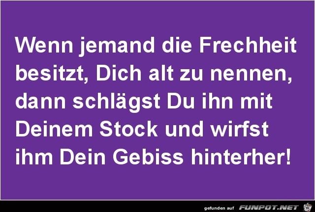 wenn jemand die Frechheit besitzt.....