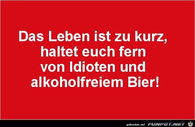 das Leben ist zu kurz.... das Leben ist zu kurz....