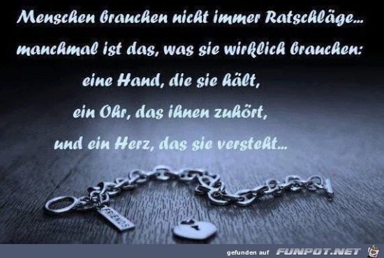 Menschen brauchen nicht immer Ratschläge..... Menschen brauchen nicht immer Ratschläge.....