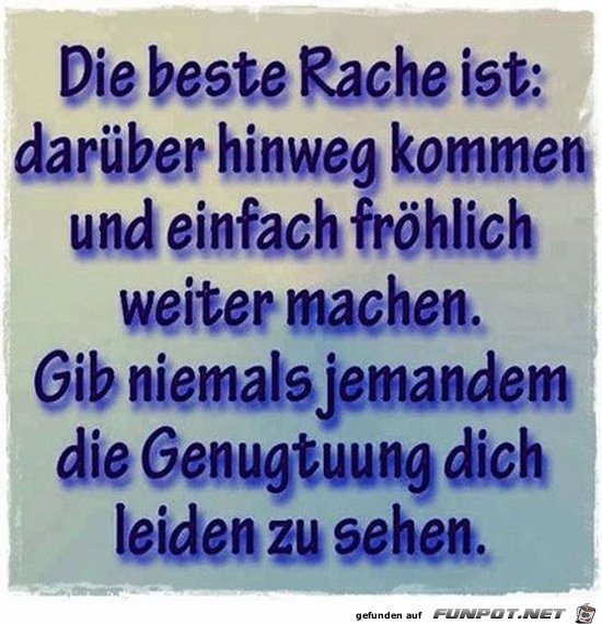 die beste Rache ist......