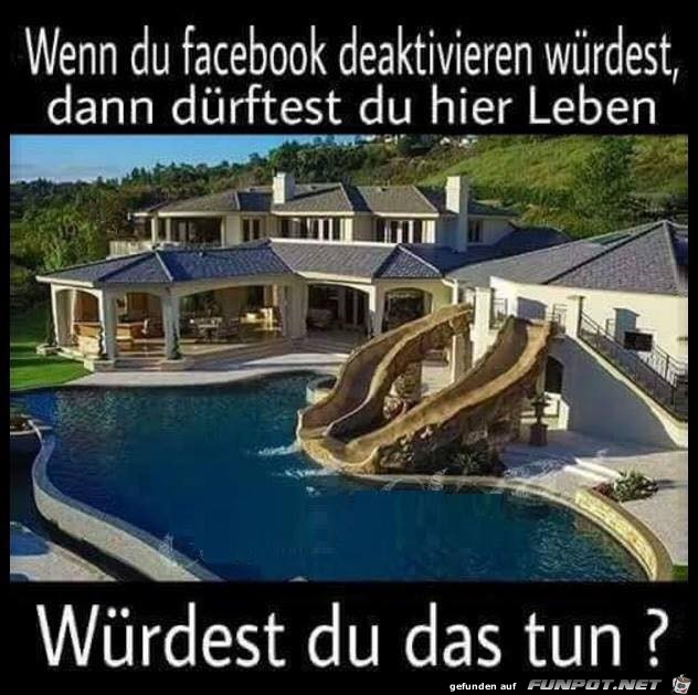 Wenn du facebook deaktivieren wrdest...