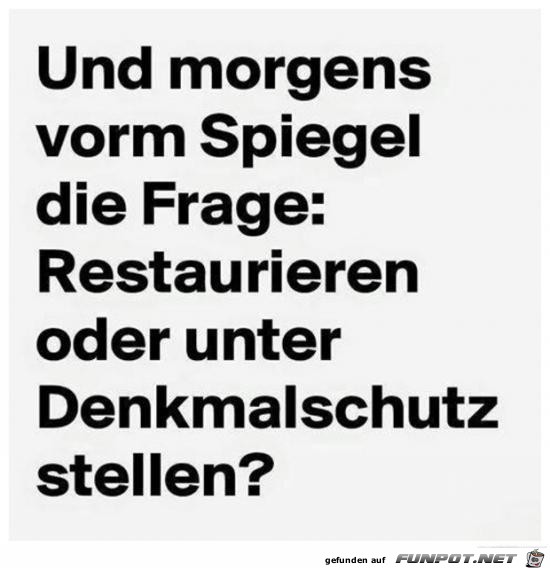 und morgens vor dem Spiegel......