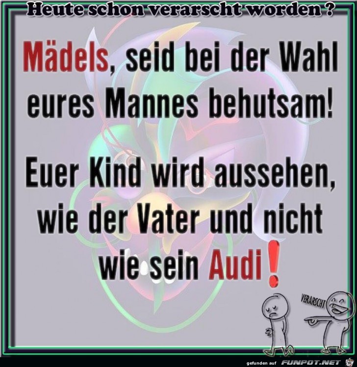 Maedels, seid bei der Wahl des Mannes