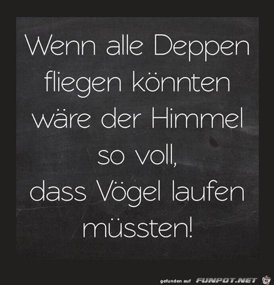 wenn alle Deppen .....