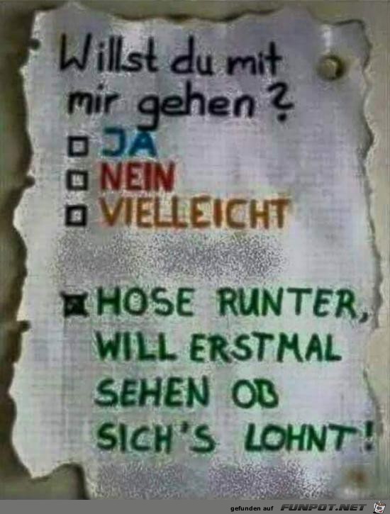 willst du mit mir gehen?...... willst du mit mir gehen?......