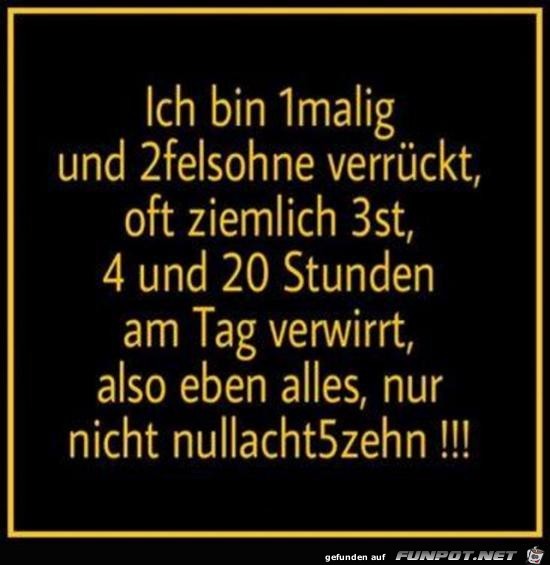 ich bin 1malig........