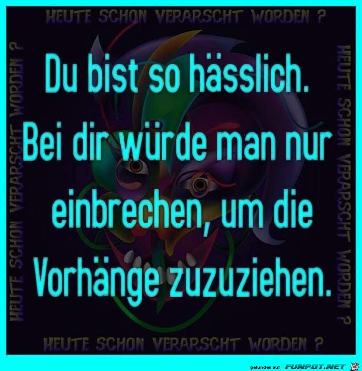 Du bist so haesslich