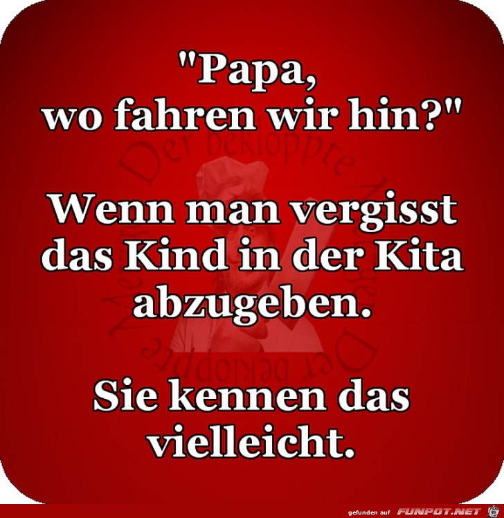 Wenn der Papa unplanmaessig weiterfaehrt