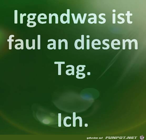 Irgendwas ist faul an diesemTag Irgendwas ist faul an diesemTag