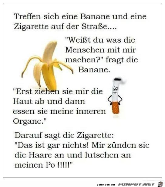 treffen sich eine Banane und eine Zigrarette----- treffen sich eine Banane und eine Zigrarette-----