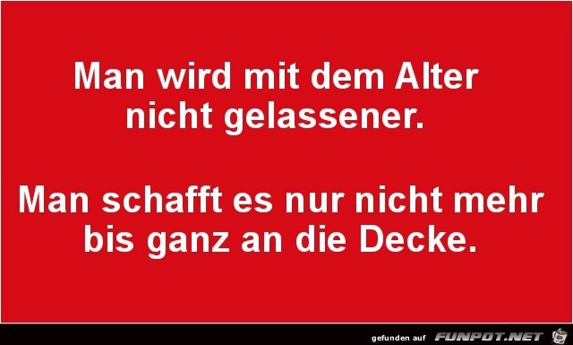 man wird mit dem Alter ......