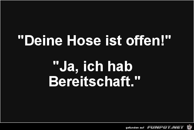 deine Hose ist offen.......