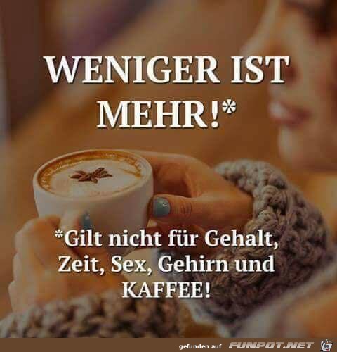 Weniger ist mehr Weniger ist mehr