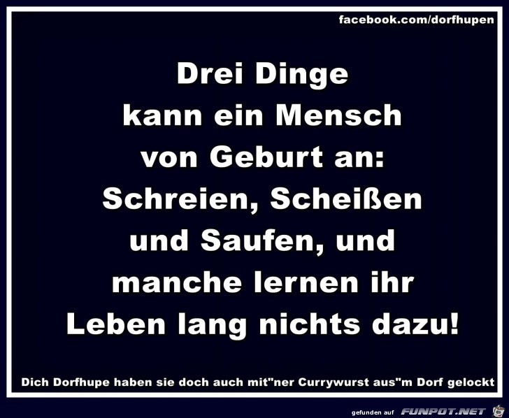 Drei Dinge kann ein Mensch von Geburt an. Drei Dinge kann ein Mensch von Geburt an.