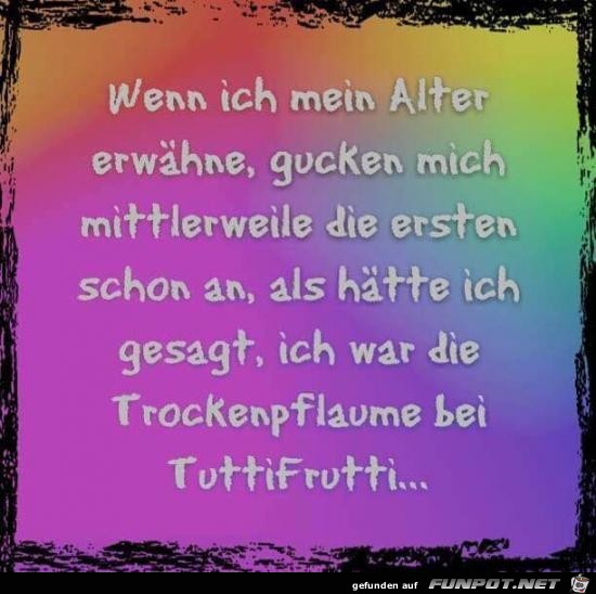 wenn ich mein Alter erwähne...... wenn ich mein Alter erwähne......