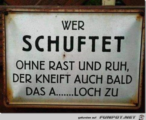 wer schuftet......