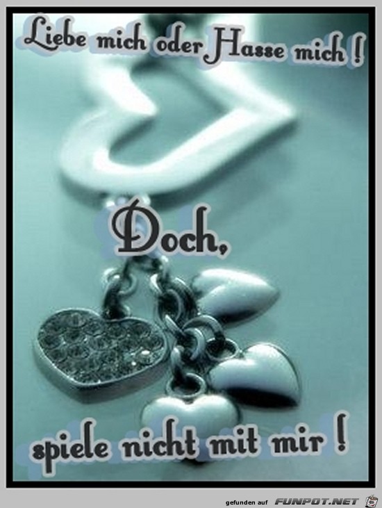 Liebe mich oder Hass mich.......