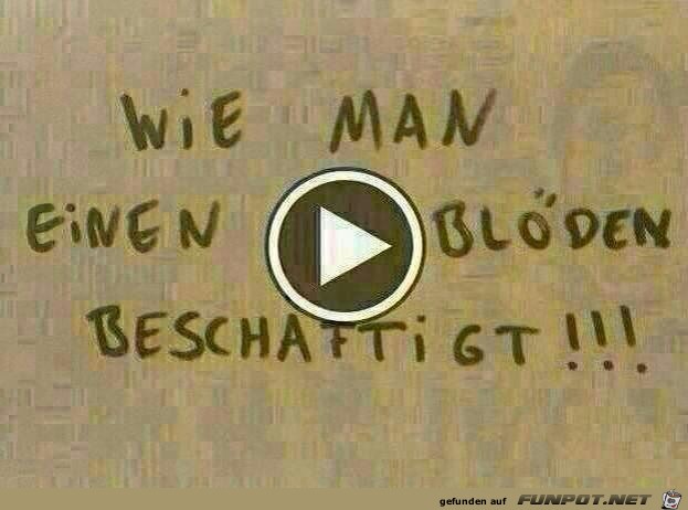 Wie man einen Blöden beschäftigt Wie man einen Blöden beschäftigt