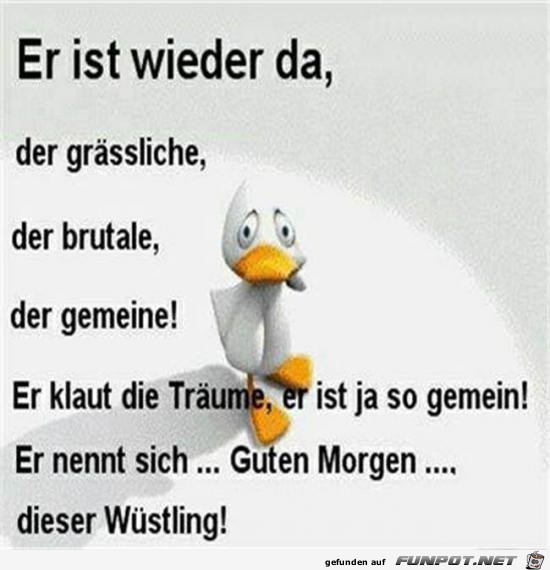 er st wieder da,.........