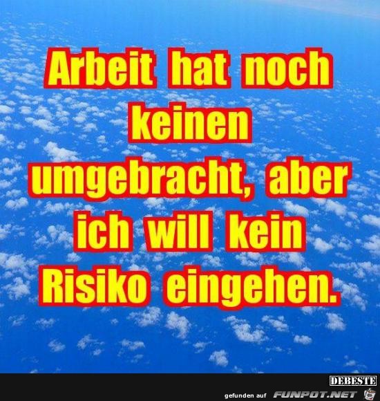 Arbeit hat noch keinen umgebracht...... Arbeit hat noch keinen umgebracht......
