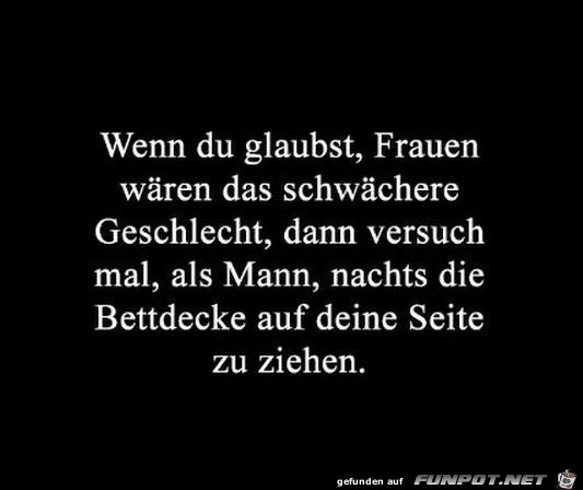 wenn du glaubst, Frauen wren das schwchere.....