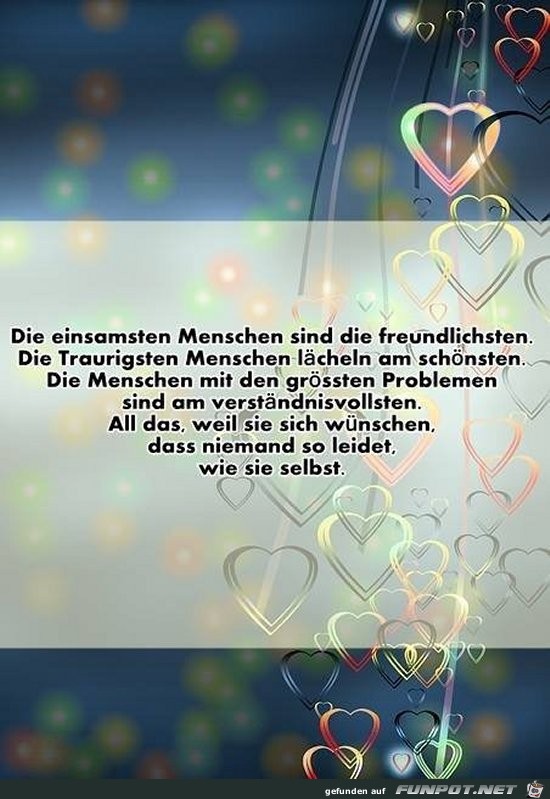 die einsamsten Menschen sind die freundlichsten....... die einsamsten Menschen sind die freundlichsten.......