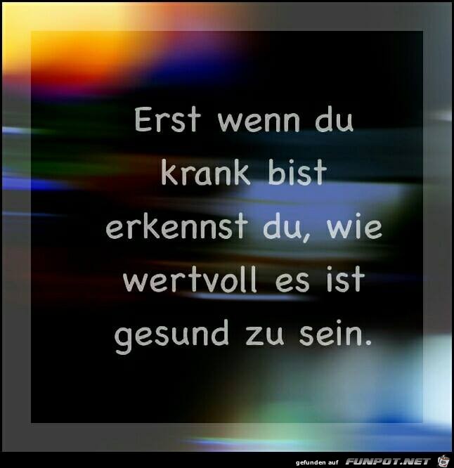 Erst wenn du krank bist