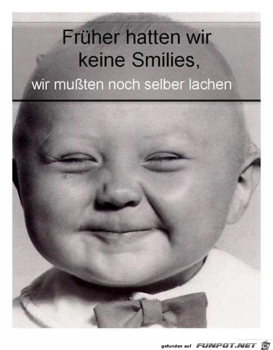 frher hatten wir keine Smilies.....