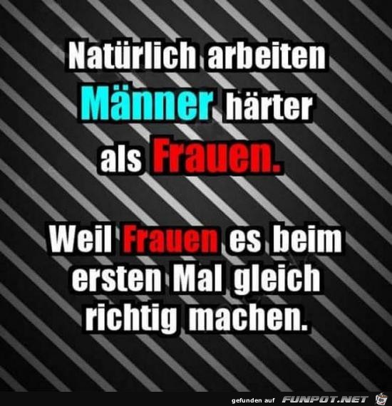 natürlich arbeiten Männer härter...... natürlich arbeiten Männer härter......