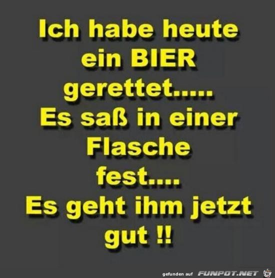 ich habe heute ein Bier gerettet..... ich habe heute ein Bier gerettet.....