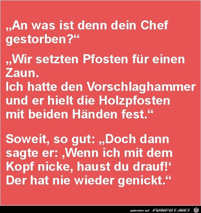 an was ist denn dein Chef gestorben?..... an was ist denn dein Chef gestorben?.....