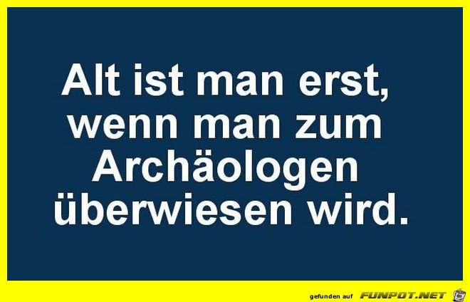 Alt ist man erst