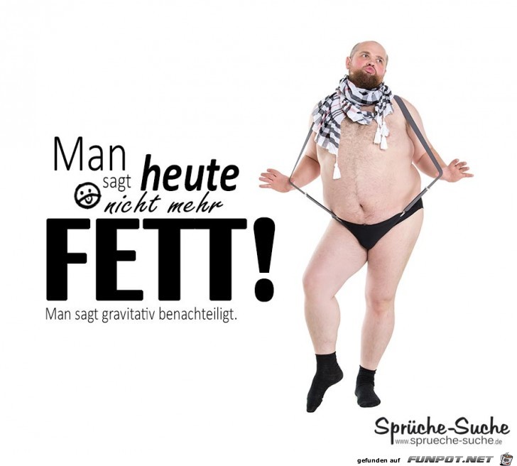 Man sagt heute nicht mehr FETT ! Man sagt heute nicht mehr FETT !