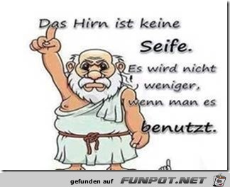 das Hirn ist keine Seife...... das Hirn ist keine Seife......
