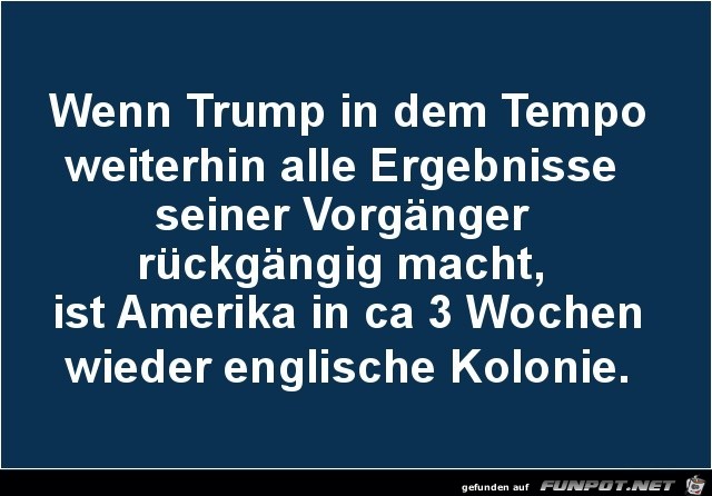 wenn Trump in dem Tempo....... wenn Trump in dem Tempo.......