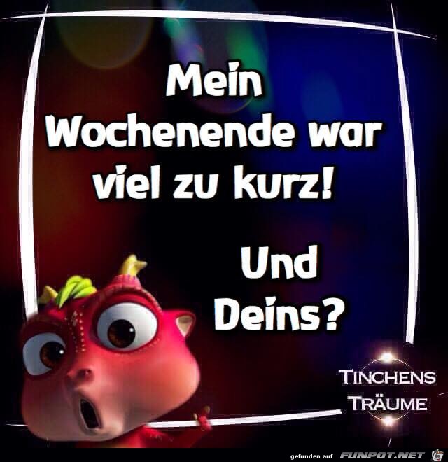 Mein Wochenende war viel zu kurz Mein Wochenende war viel zu kurz