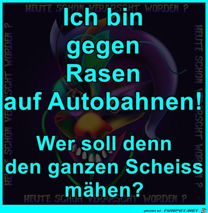 Ich bin gegen Rasen auf der Autobahn Ich bin gegen Rasen auf der Autobahn