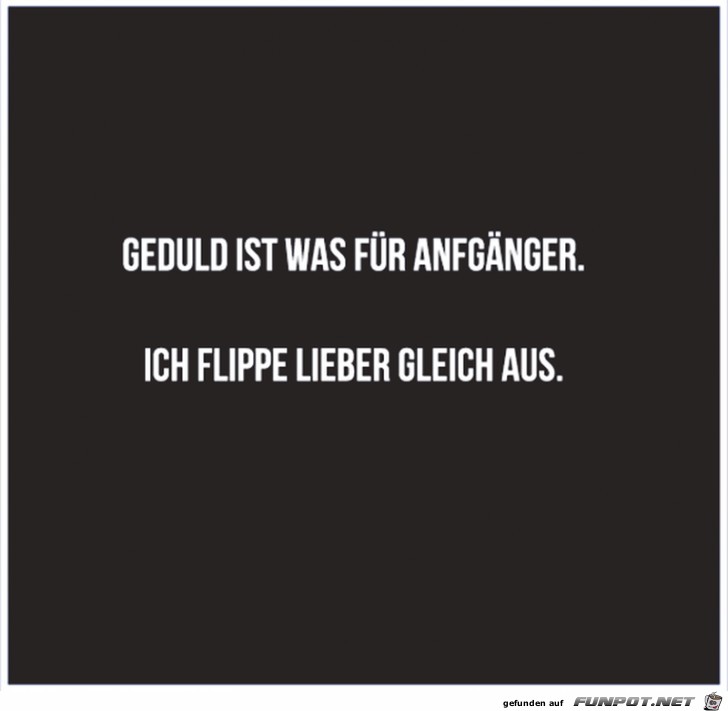 Geduld ist was fuer Anfaenger Geduld ist was fuer Anfaenger