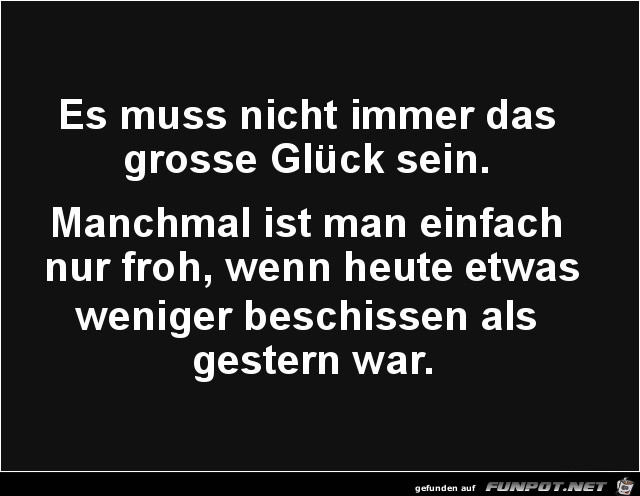 es muss nicht immer das grosse Glck sein......