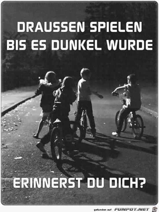 draussen spielen, bis es dunkel wurde....